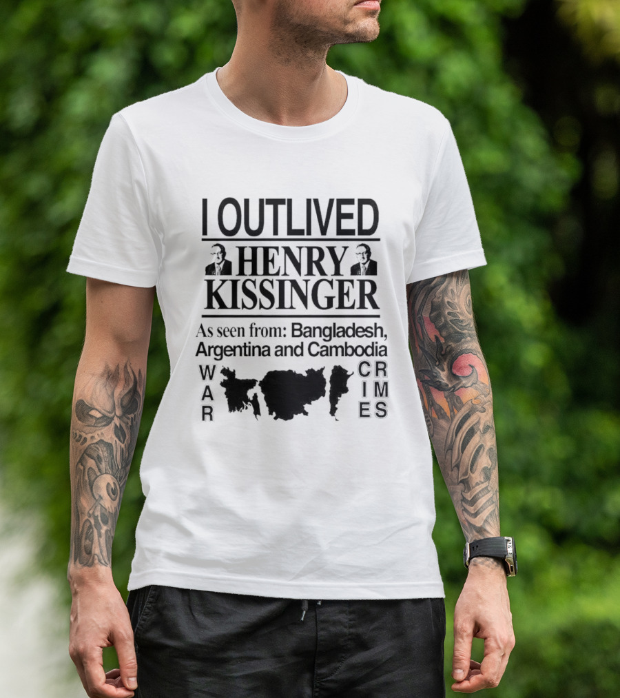 I Outlived Henry Kissinger As Seen From Bangladesh Argentina Cambodia War Crimes T-Shirt