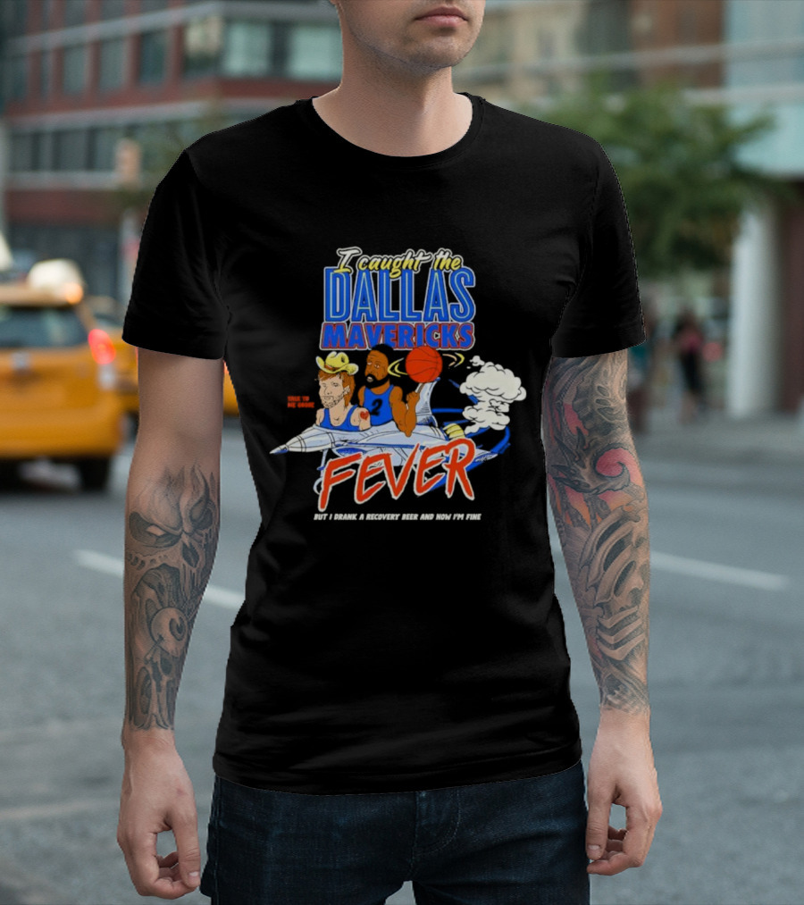 I Caught the Dallas Mavericks Fever But I Drank a Recovery Beer and Now I'm Fine T-Shirt