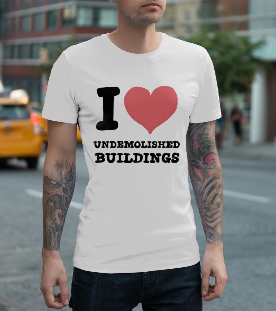 I Love Undemolished Buildings T-Shirt