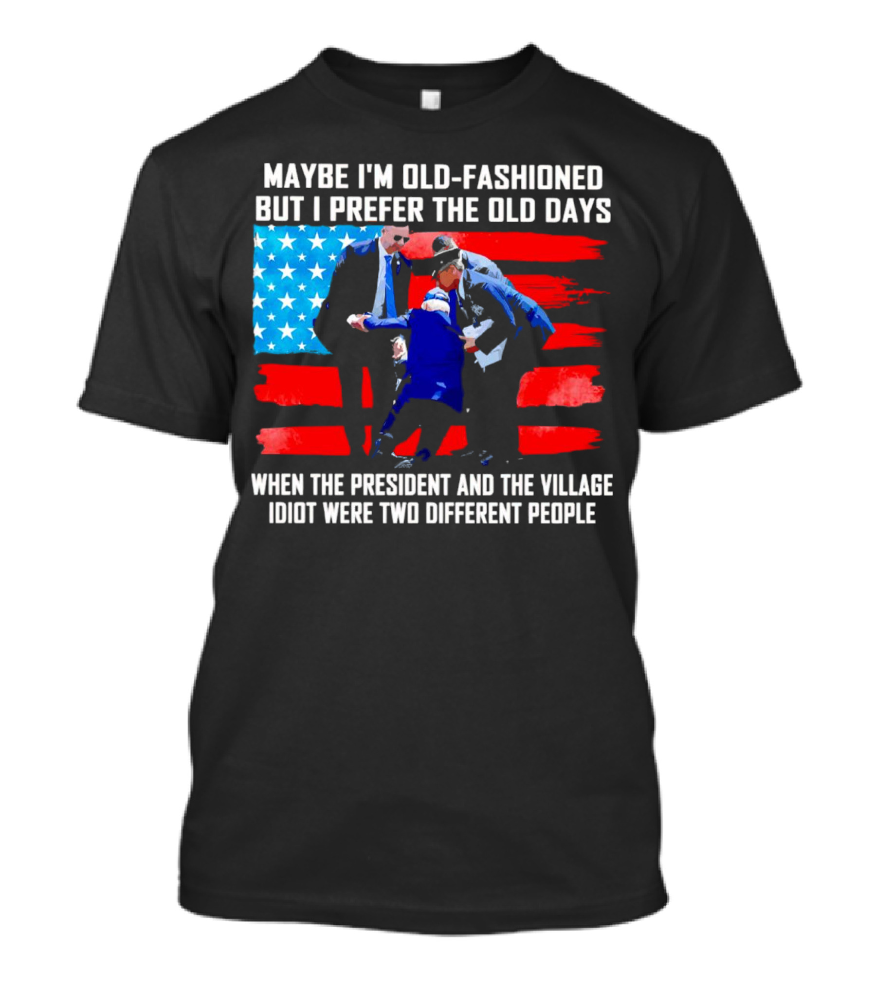 Maybe I’m Old-Fashioned But I Prefer The Old Days When The President And The Village Idiot Were Two Different People T-Shirt