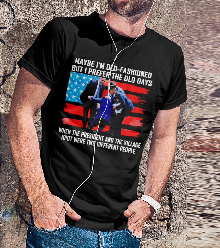 Maybe I’m Old-Fashioned But I Prefer The Old Days When The President And The Village Idiot Were Two Different People T-Shirt