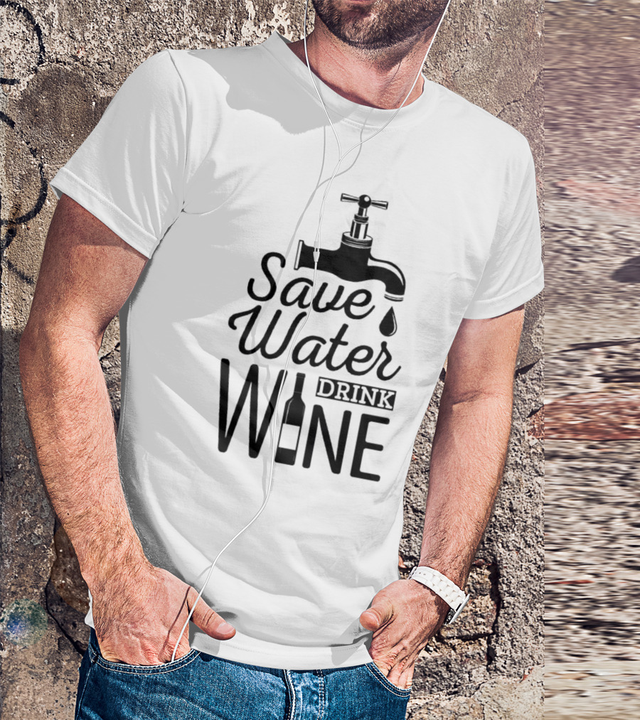 Save Water Drink Wine With Faucet And Bottle T-Shirt