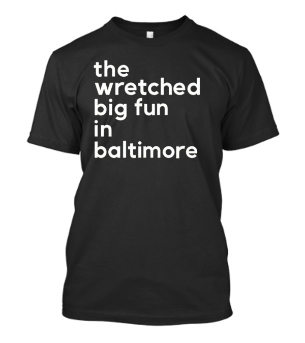 The Wretched Big Fun In Baltimore T-Shirt