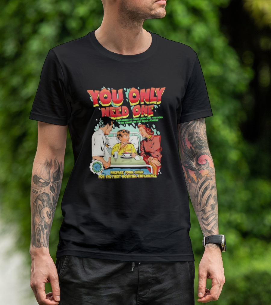 You Only Need One Explaining To Your Child Why You Sold His Kidney On The Black Market Prepare Your Child For The First Hospital Experience T-Shirt