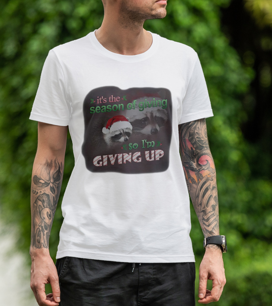 Raccoon It's The Season Of Giving So I'm Giving Up Christmas Holiday Humor T-Shirt