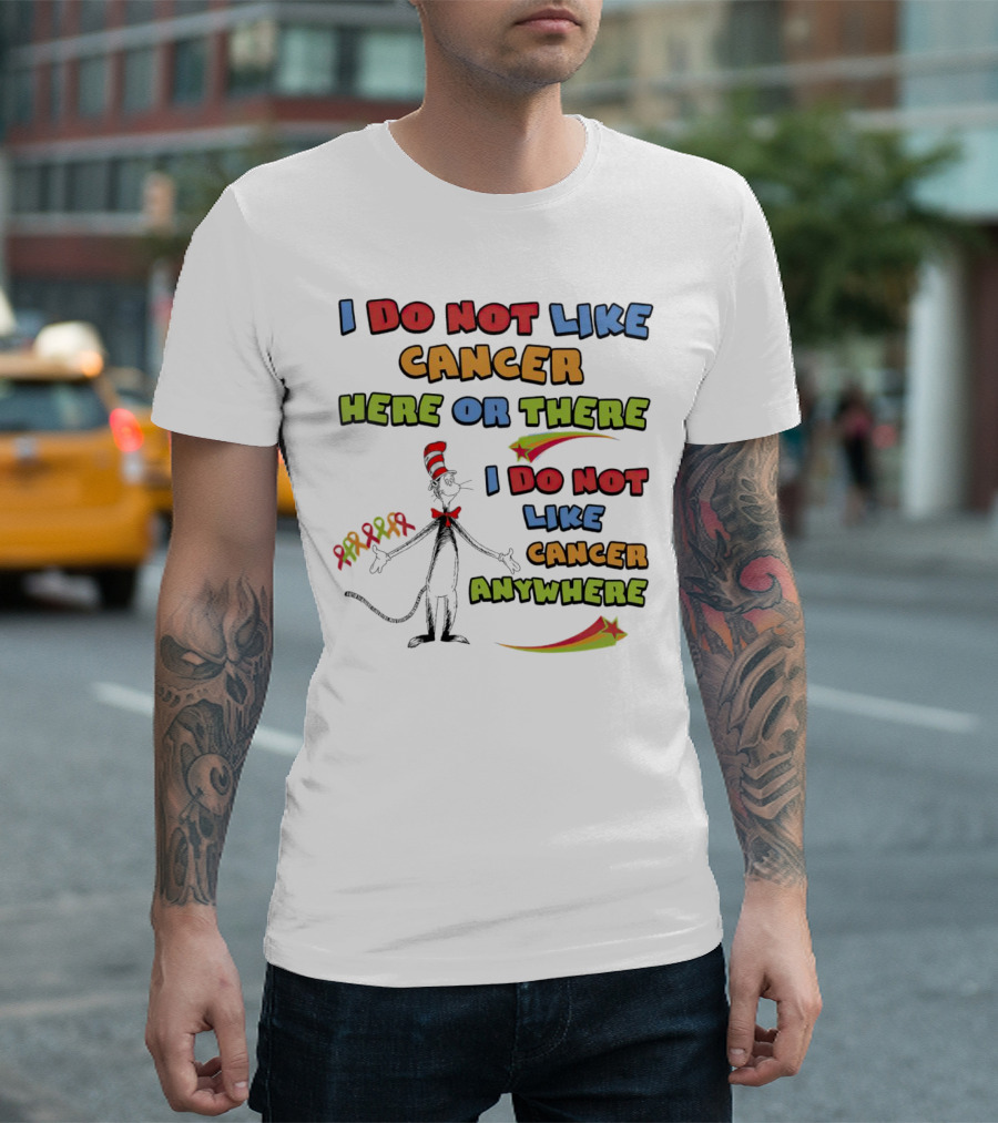 Dr. Seuss The Cat in the Hat I Do Not Like Cancer Here or There or Anywhere T-Shirt