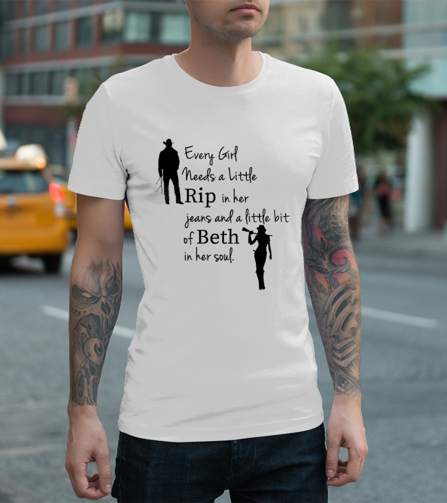 Every Girl Needs a Little Rip in Her Jeans and a Little Bit of Beth in Her Soul T-Shirt