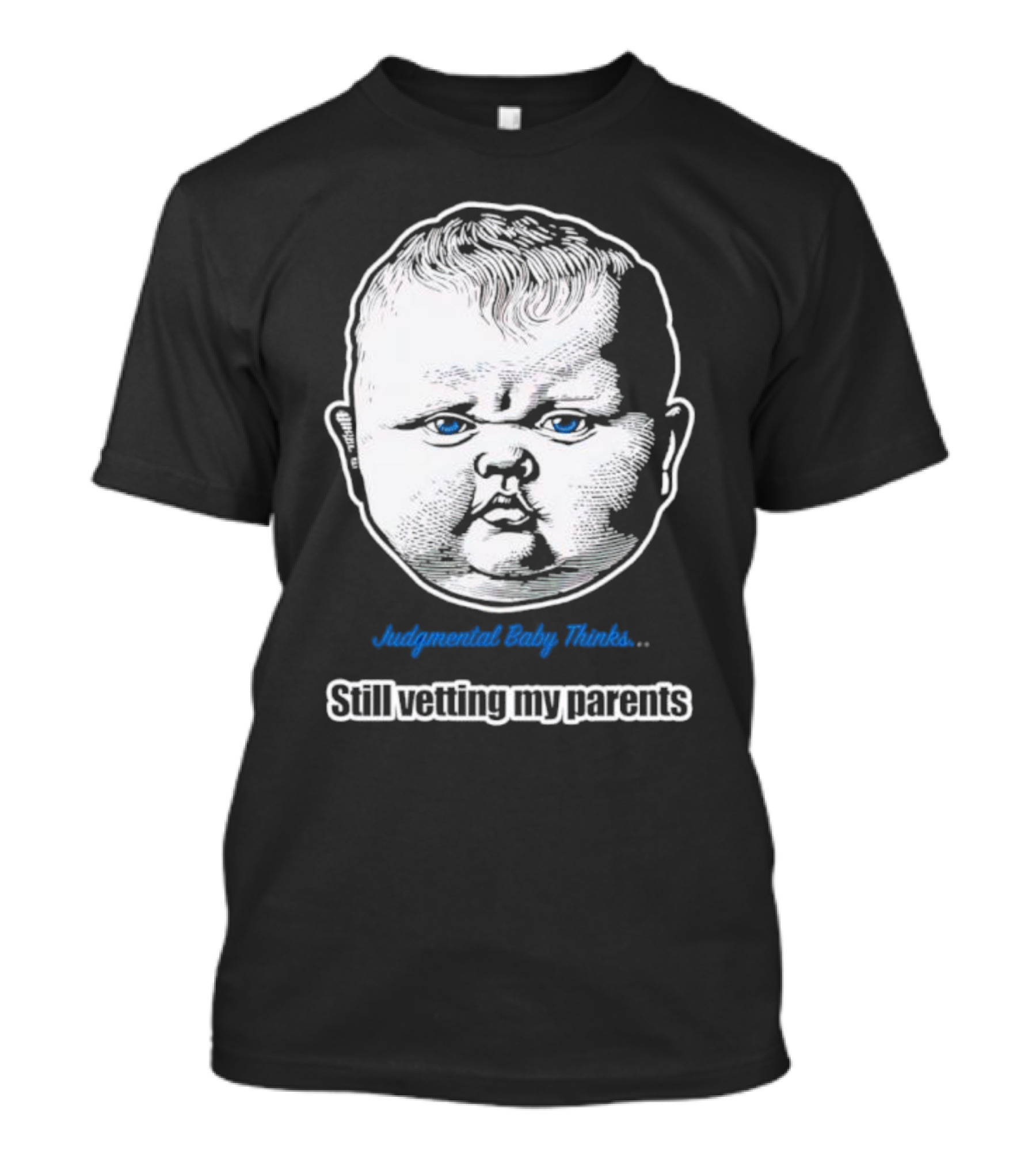 Judgmental Baby Thinks Still Vetting My Parents T-Shirt