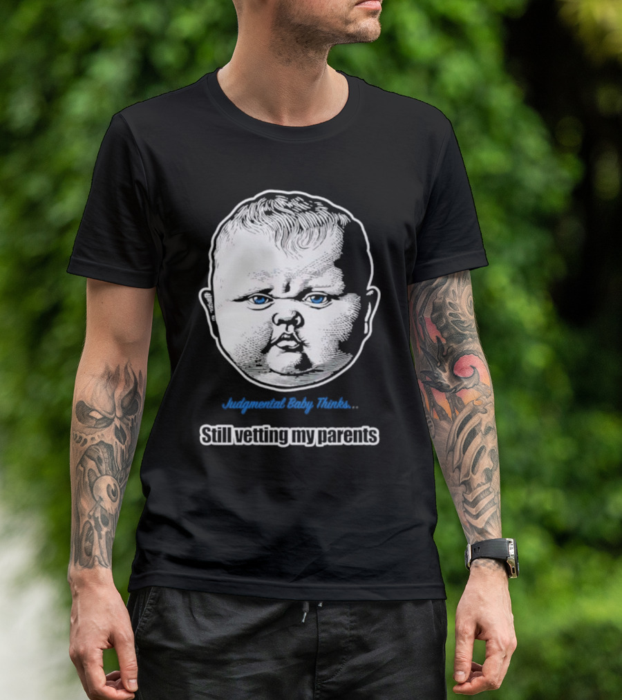 Judgmental Baby Thinks Still Vetting My Parents T-Shirt