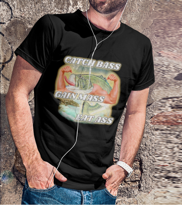 Catch Bass Gain Mass Eat Ass Fish Bodybuilding Humor T-Shirt
