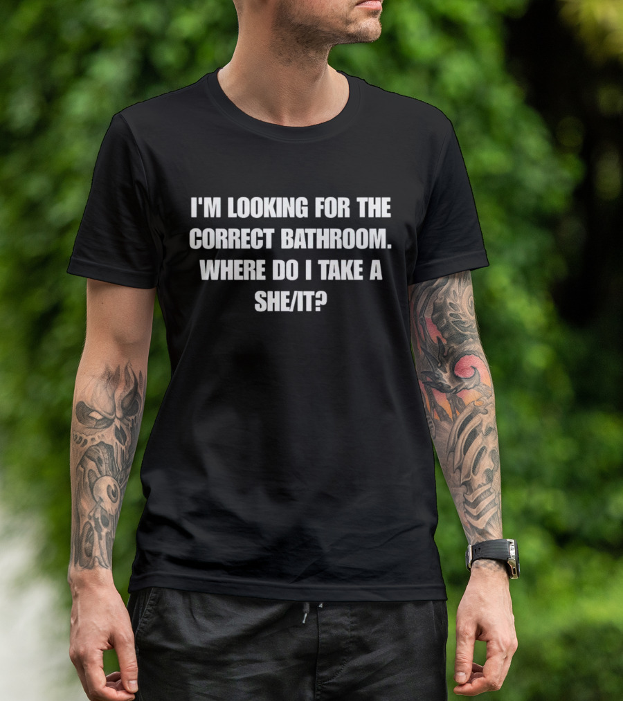 I'm Looking For The Correct Bathroom Where Do I Take A She/It? T-Shirt
