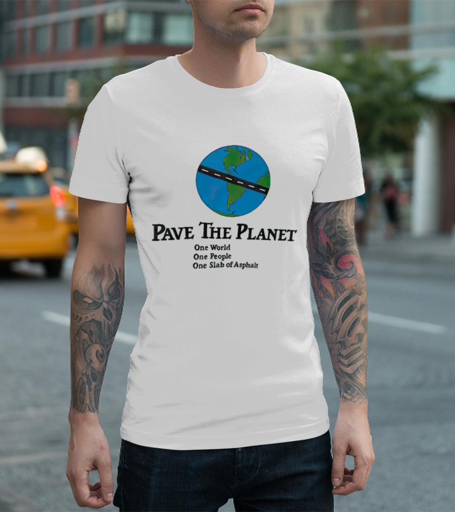 Pave The Planet One World One People One Slab of Asphalt T-Shirt