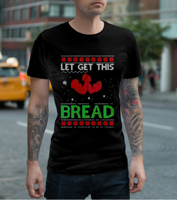LET GET THIS BREAD Ugly Christmas Sweater Style Muscular Arms T-Shirt
