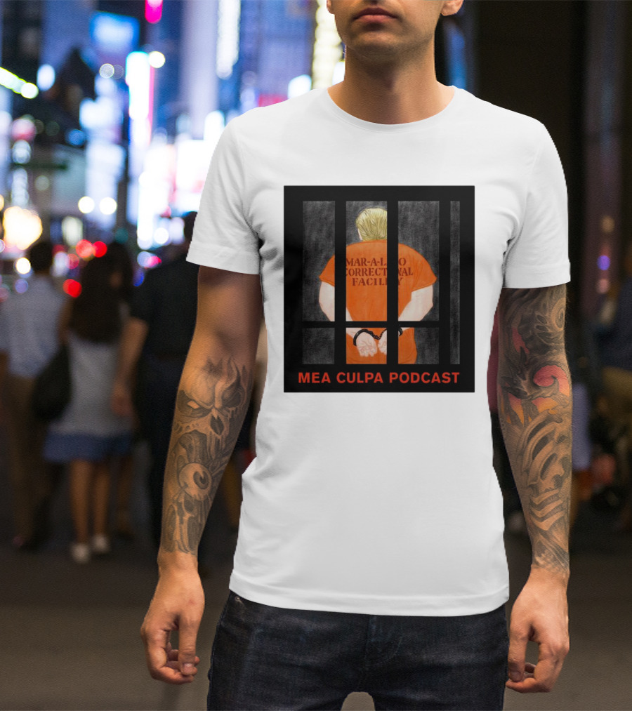 Mango Mussolini Mar-a-Lago Correctional Facility Mea Culpa Podcast T-Shirt