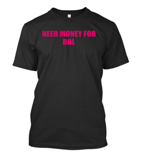 Need Money For BBL T-Shirt