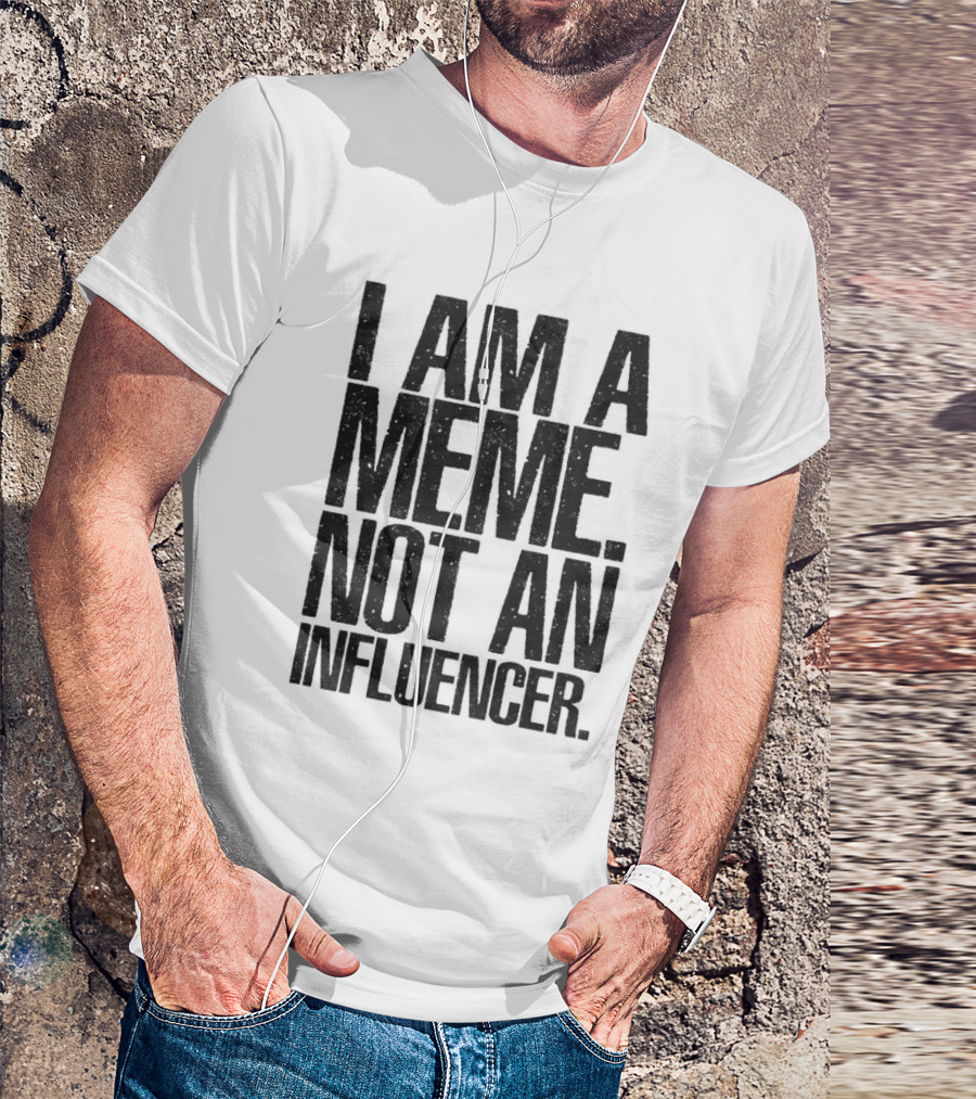 I Am A Meme Not An Influencer T-Shirt