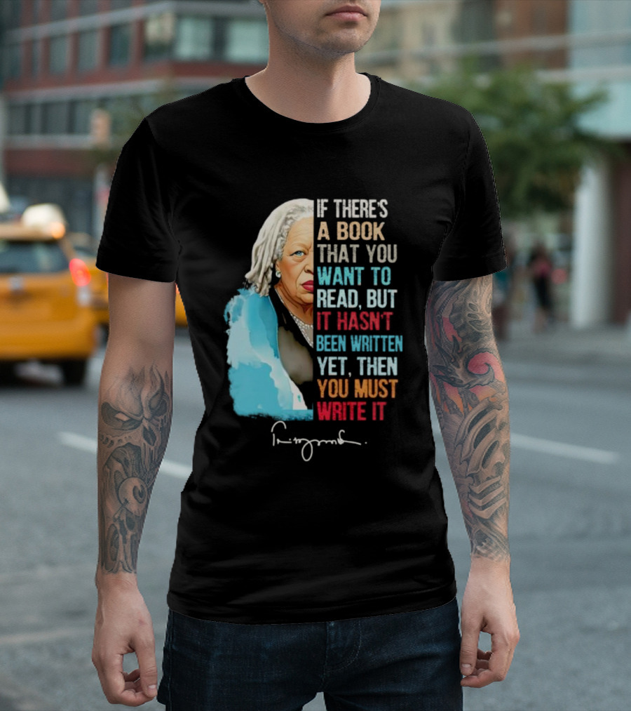 If There's a Book That You Want to Read But It Hasn't Been Written Yet Then You Must Write It Toni Morrison T-Shirt