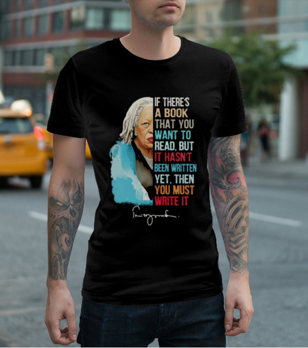 If There's A Book That You Want To Read But It Hasn't Been Written Yet Then You Must Write It Toni Morrison T-Shirt