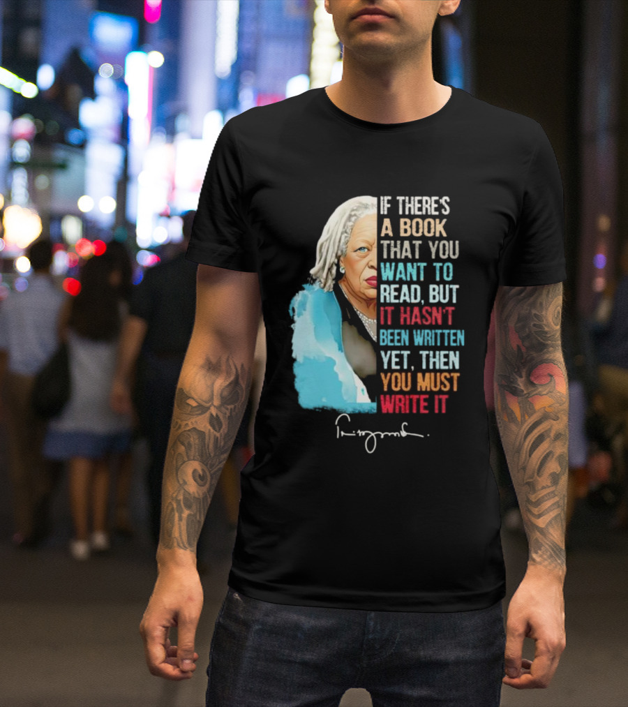 If There's A Book That You Want To Read But It Hasn't Been Written Yet Then You Must Write It Toni Morrison T-Shirt