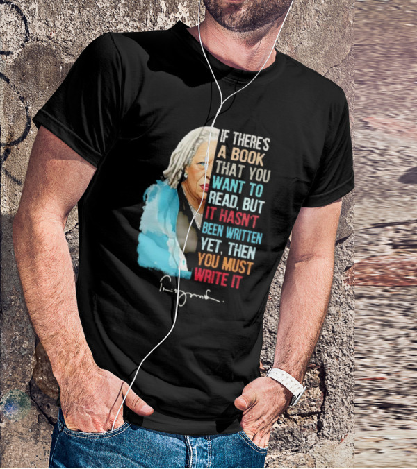 If There's A Book That You Want To Read But It Hasn't Been Written Yet Then You Must Write It Toni Morrison T-Shirt