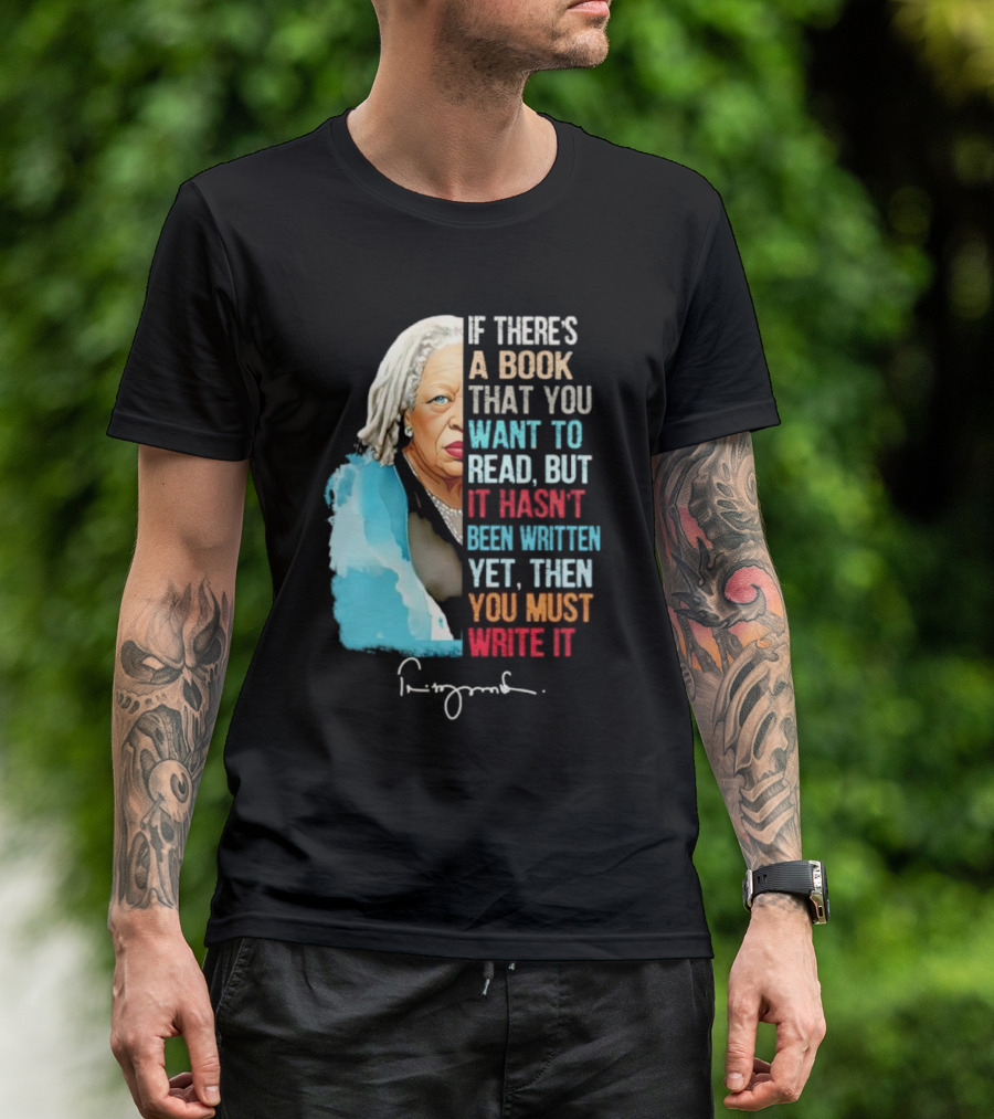 If There's A Book That You Want To Read But It Hasn't Been Written Yet Then You Must Write It Toni Morrison T-Shirt