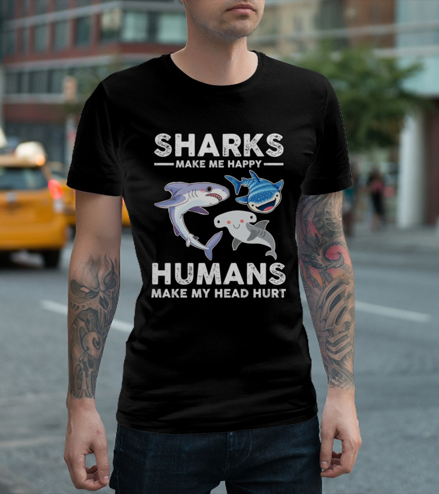 SHARKS MAKE ME HAPPY HUMANS MAKE MY HEAD HURT WHIMSICAL SHARK CHARACTERS T-Shirt