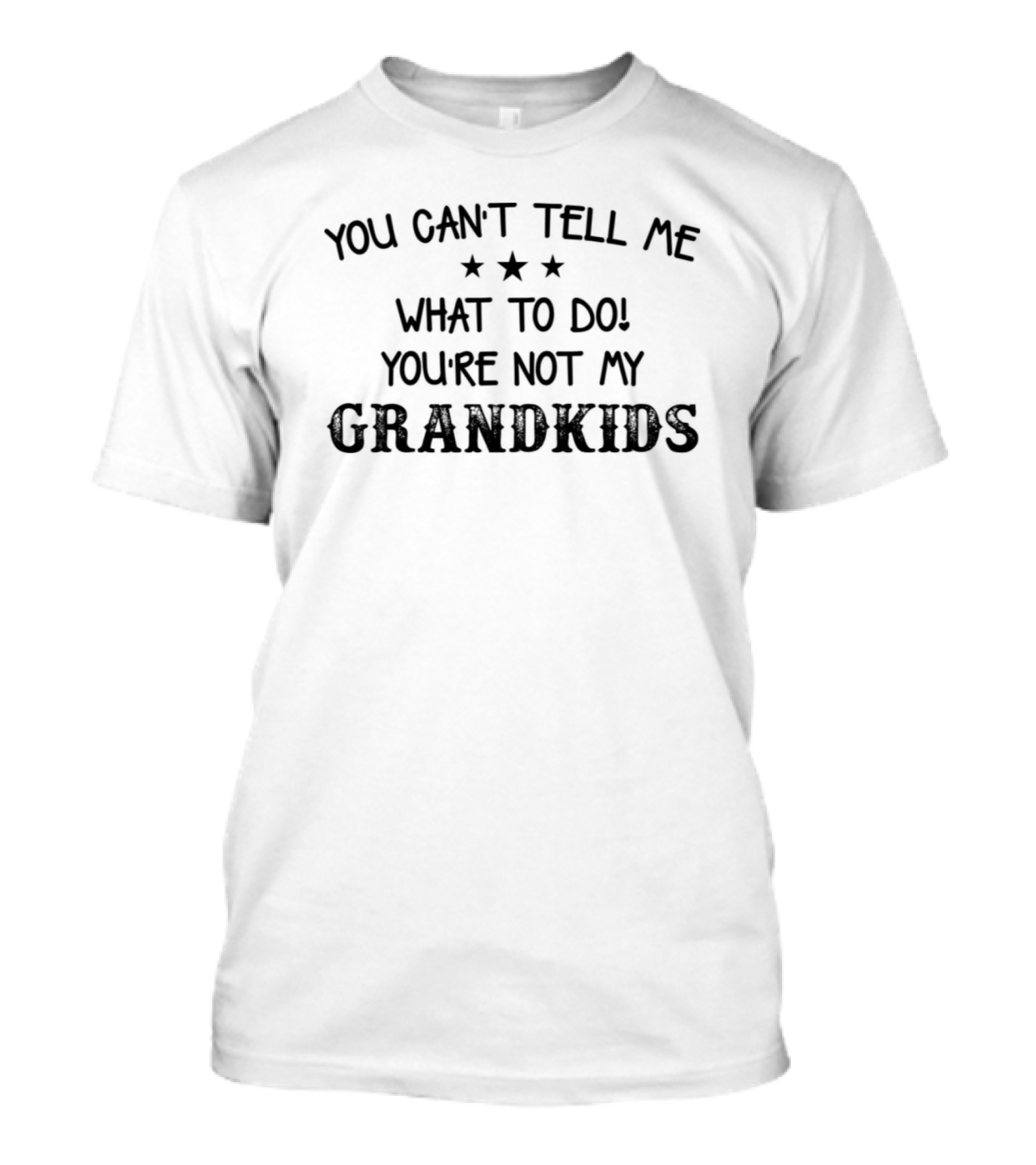 You Can't Tell Me What To Do You're Not My Grandkids Stars T-Shirt