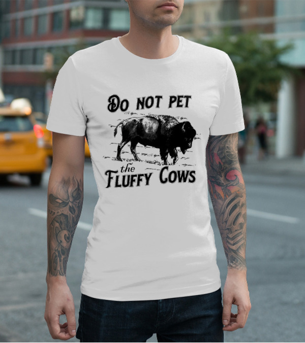 Do Not Pet The Fluffy Cows Bison Warning Wildlife Humor T-Shirt