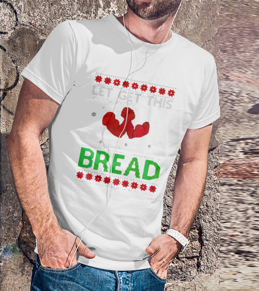 LET GET THIS BREAD Christmas Muscles Ugly T-Shirt