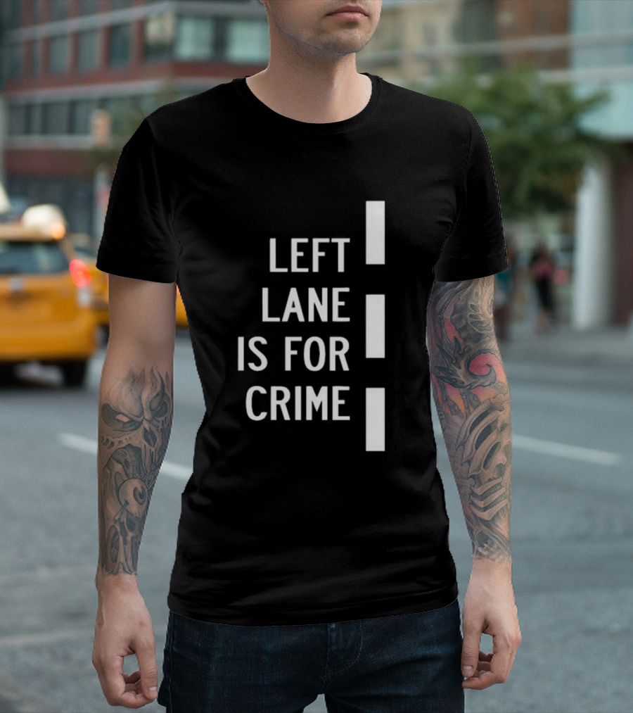 Left Lane Is For Crime Tee Highway T-Shirt