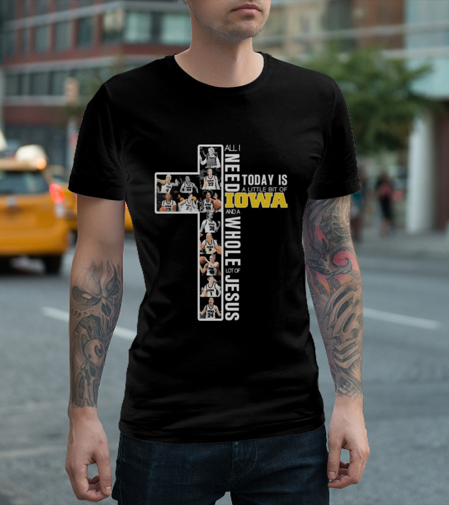 Iowa Hawkeyes Basketball Cross All I Need Today Is A Little Bit Of Iowa And A Whole Lot Of Jesus T-Shirt