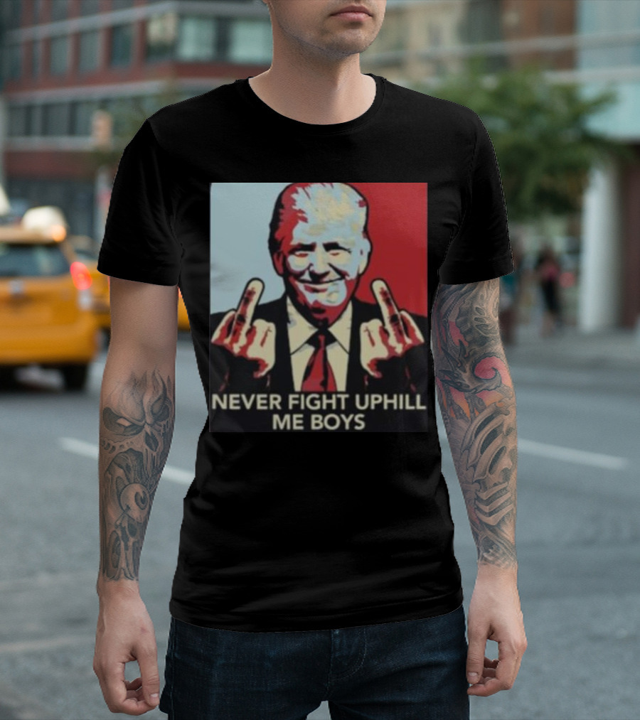 Never Fight Uphill Me Boys Trump Ladies Boyfriend T-Shirt