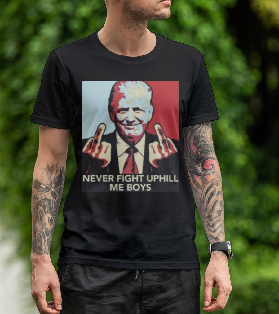 Never Fight Uphill Me Boys Trump Ladies Boyfriend T-Shirt