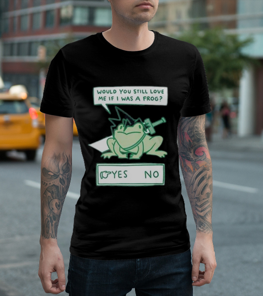 Would You Still Love Me If I Was A Frog Yes No T-Shirt