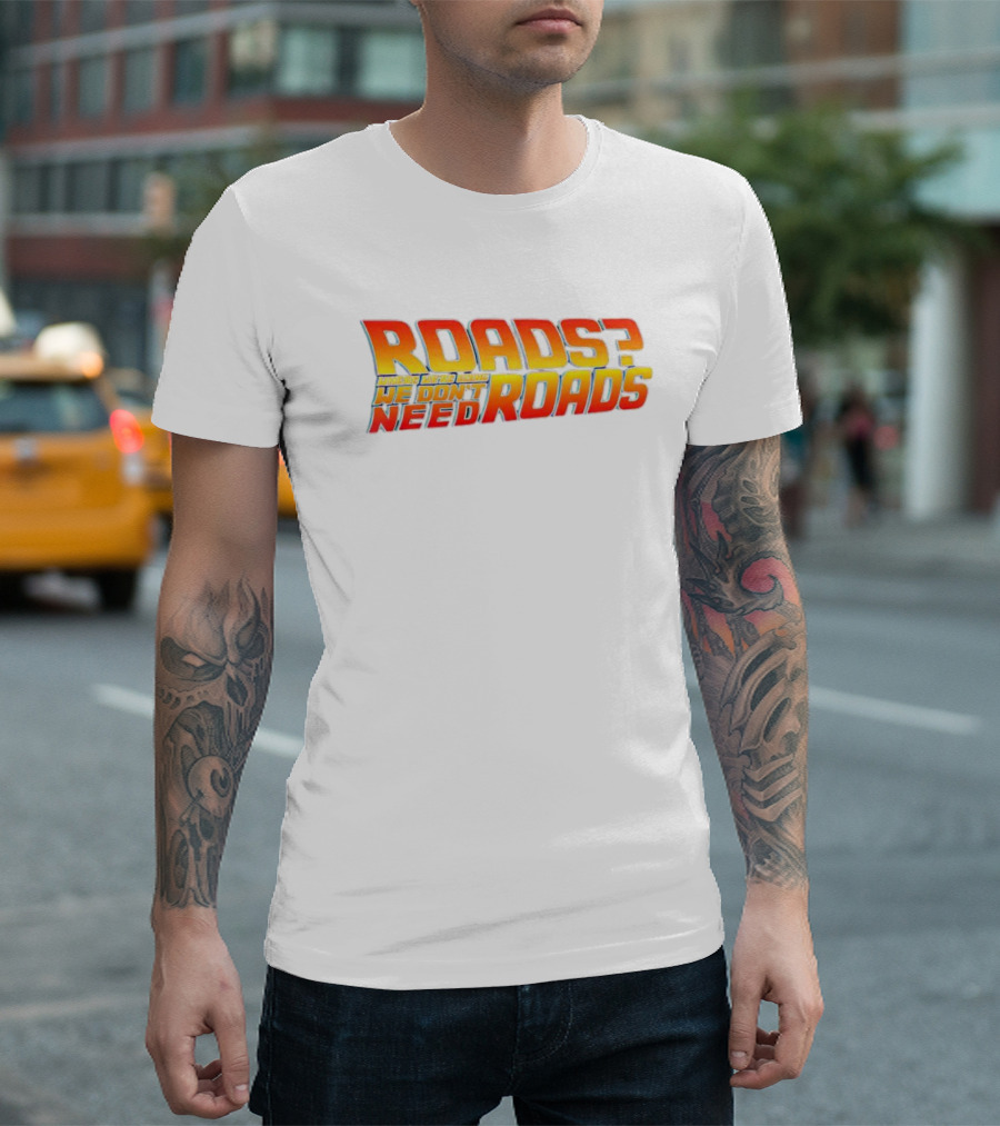 Roads Roads Where We’re Going We Don’t Need Roads T-Shirt