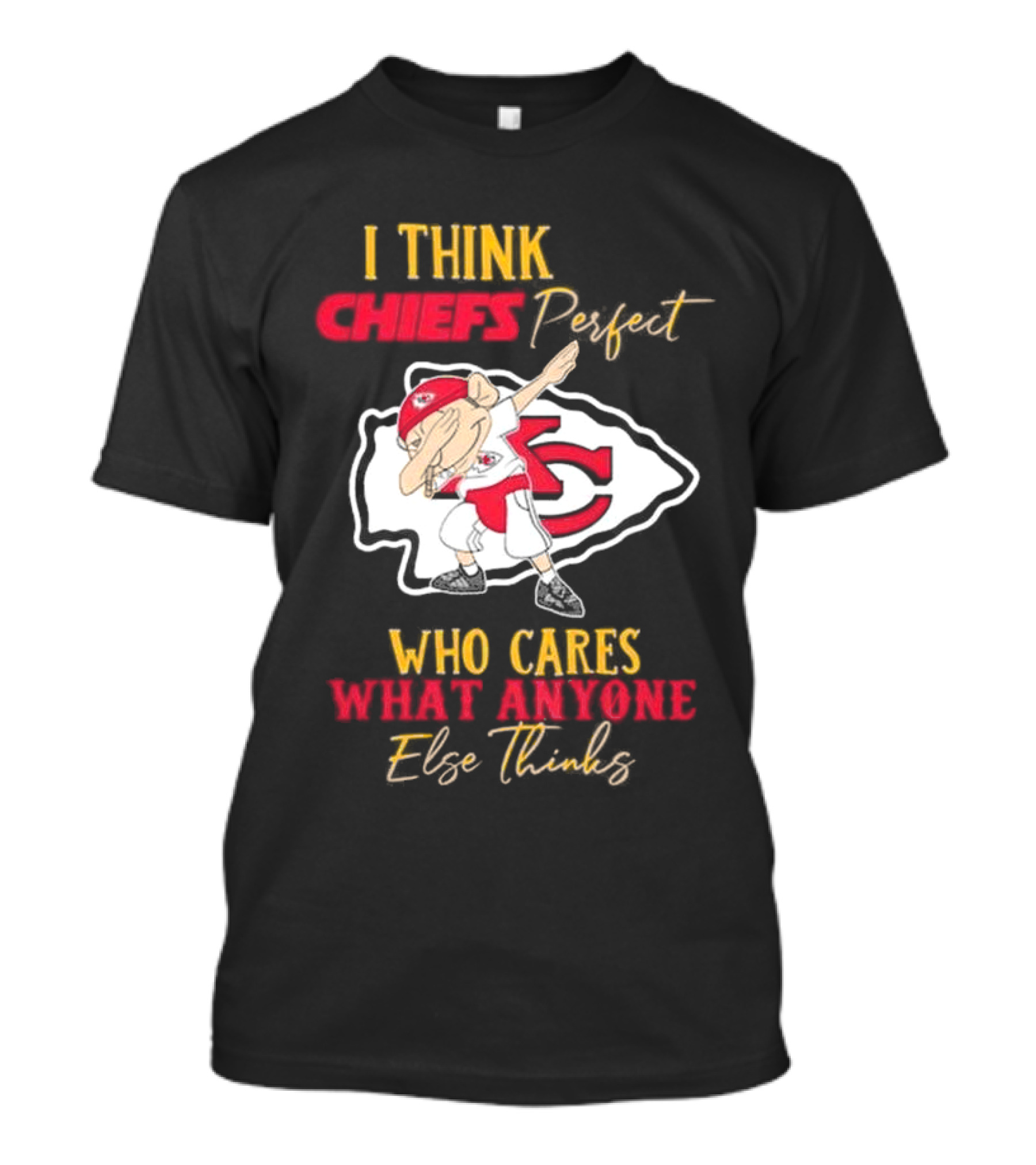 I Think Chiefs Perfect Who Cares What Anyone Else Thinks T-Shirt