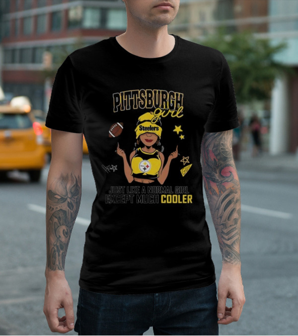 Pittsburgh Steelers Girl Just Like A Normal Girl Except Much Cooler T-Shirt