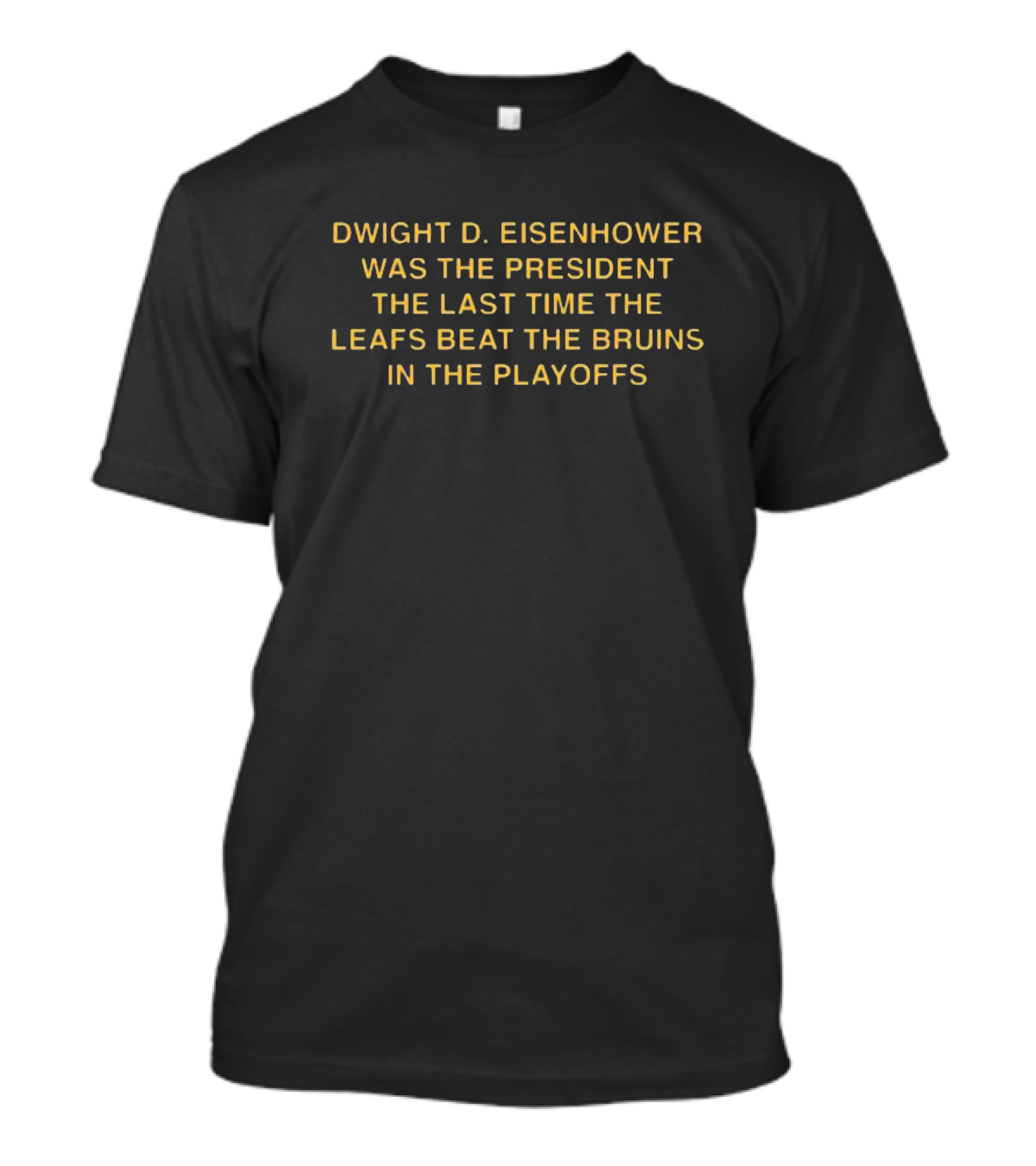 Dwight D Eisenhower Was President When Leafs Last Beat Bruins In Playoffs T-Shirt
