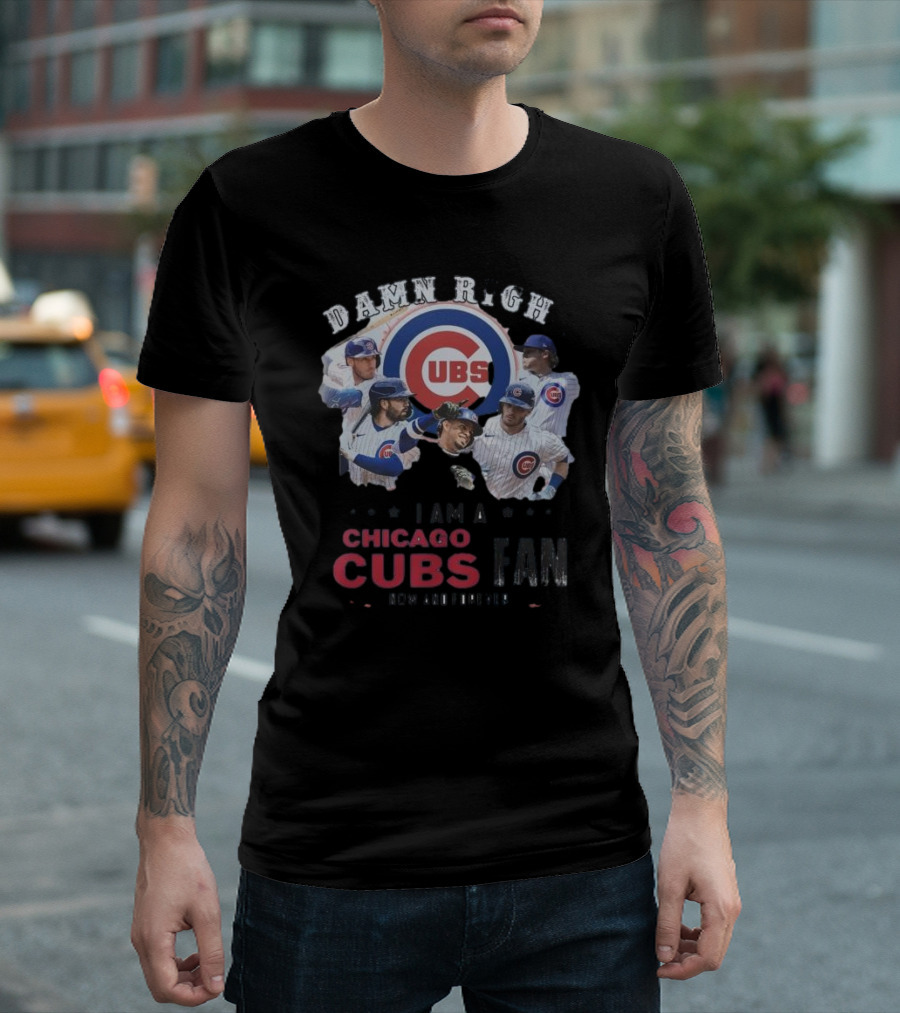 Damn Right I Am A Chicago Cubs Fan Now And Forever T-Shirt
