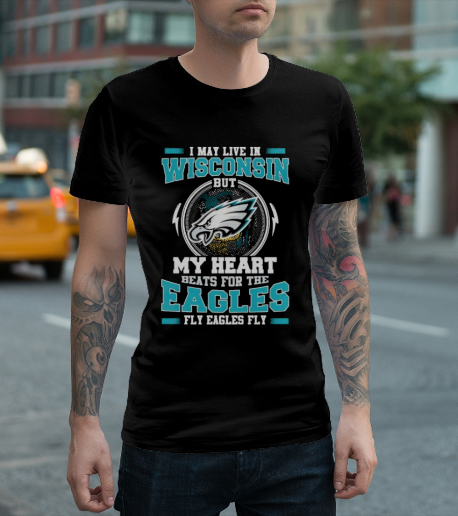 I May Live in Wisconsin But My Heart Beats for the Eagles Fly Eagles Fly T-Shirt