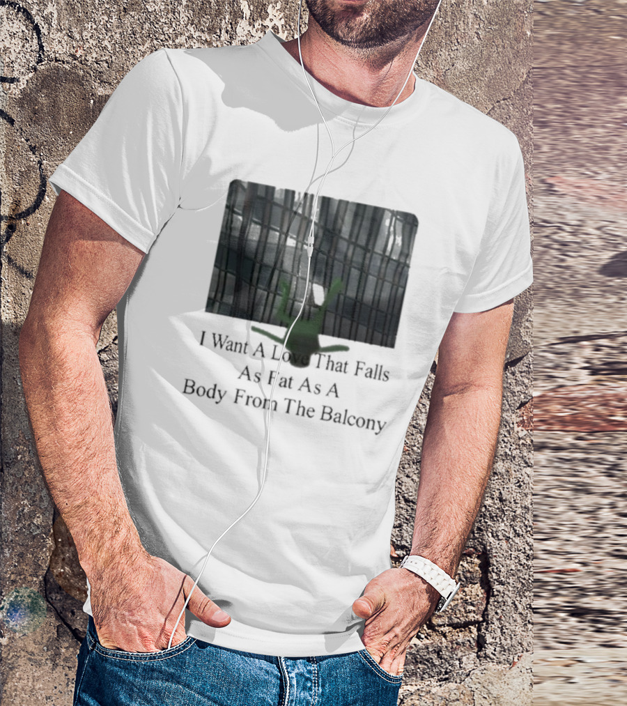 I Want A Love That Falls As Fast As A Body From The Balcony T-Shirt