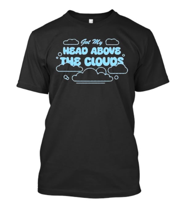 Got My Head Above The Clouds Clouds Outline And Text T-Shirt