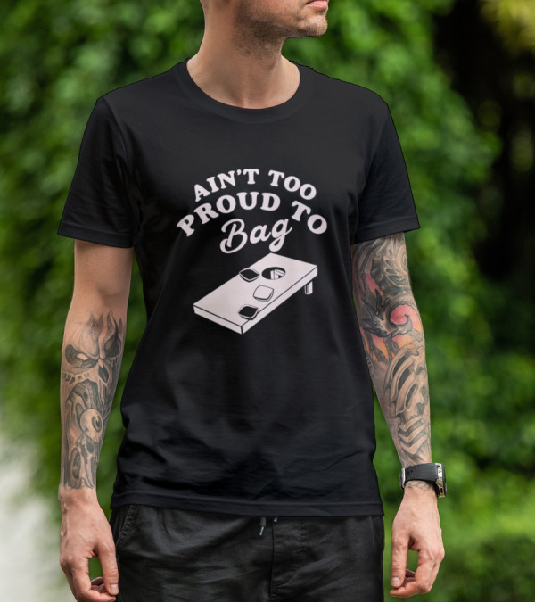 Ain’t Too Proud To Bag Cornhole Humor T-Shirt