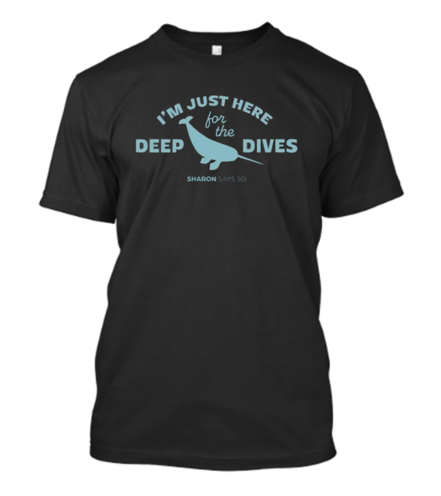 I’m Just Here For The Deep Dives Sharon Says So T-Shirt