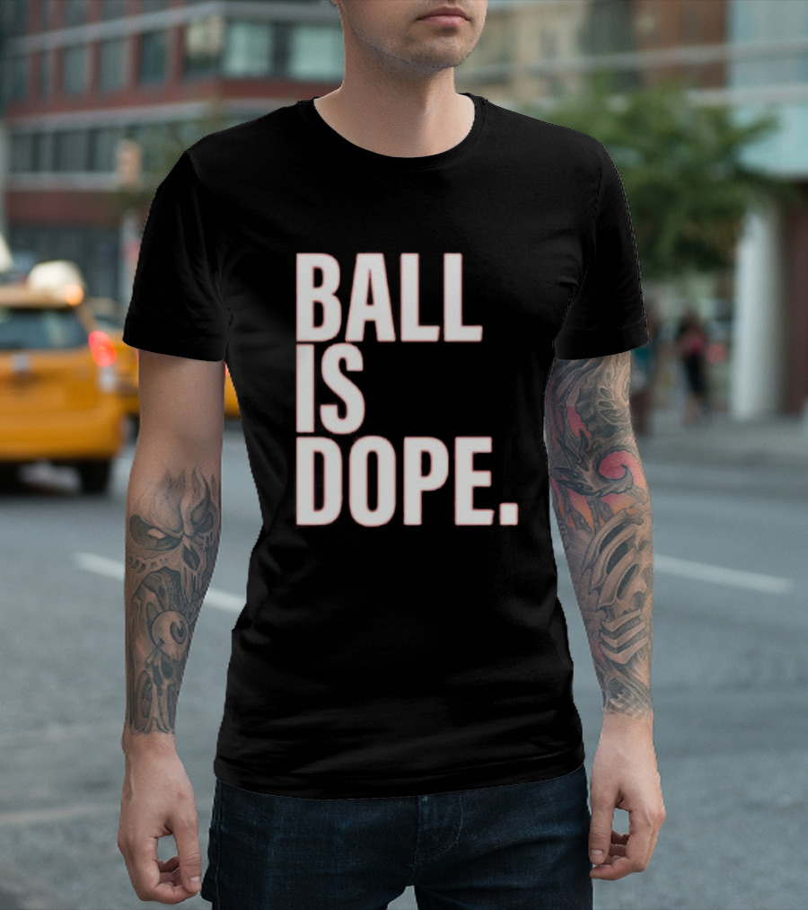 Ball Is Dope Basketball Enthusiast Fashion T-Shirt