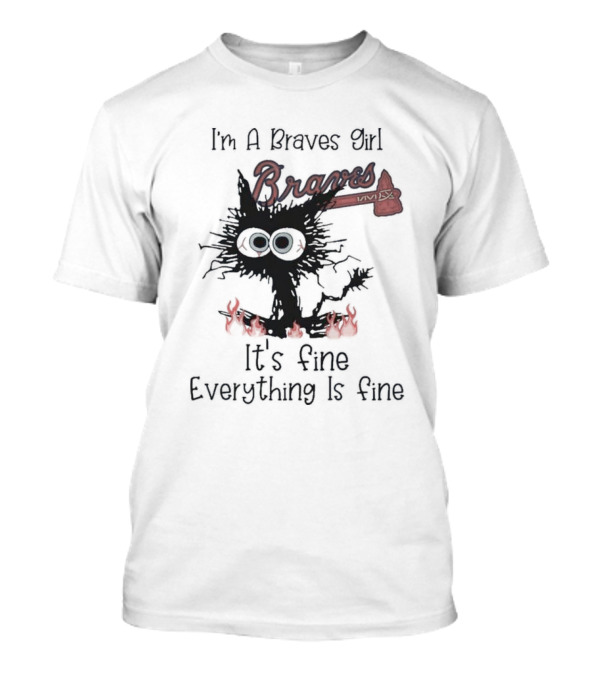 I'm A Braves Girl Braves It's Fine Everything Is Fine Cat T-Shirt