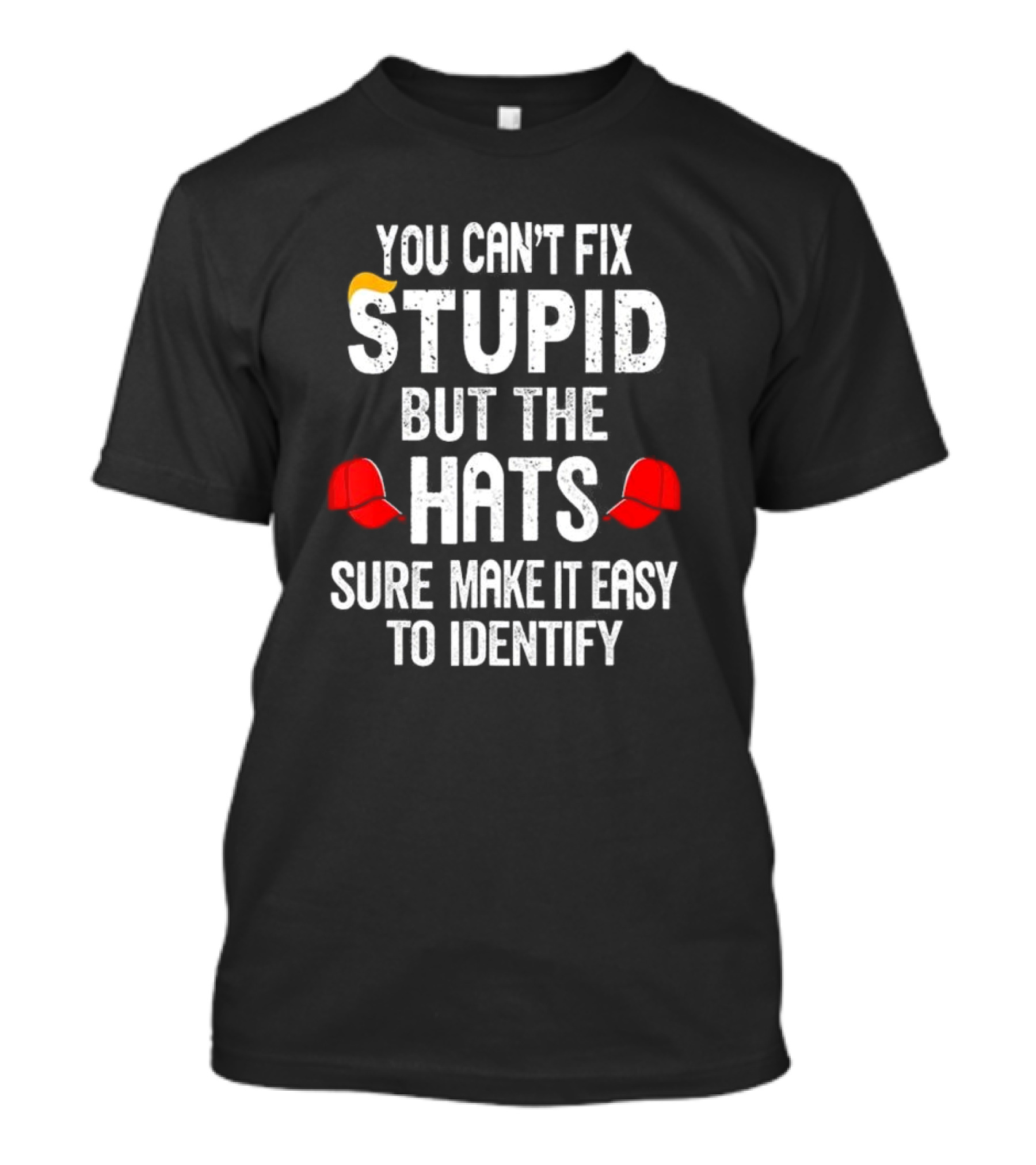 You Can’t Fix Stupid But The Red Hats Sure Make It Easy To Identify T-Shirt