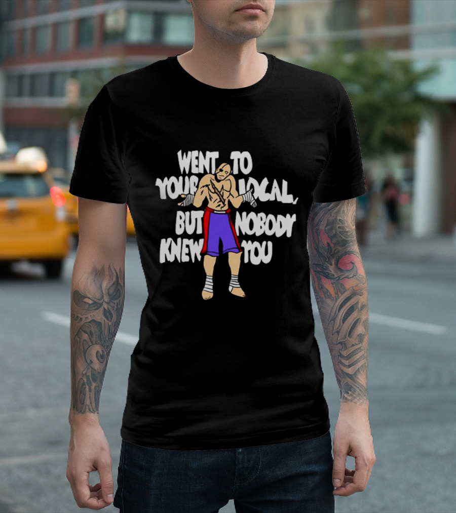 Went To Your Local But Nobody Knew You Fighter Pose Boxing Straps T-Shirt