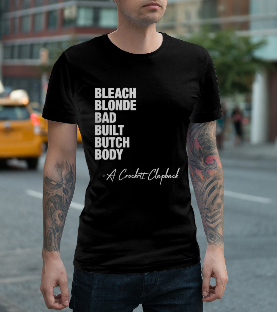 Bleach Blonde Bad Built Butch Body A Crockett Clapback T-Shirt