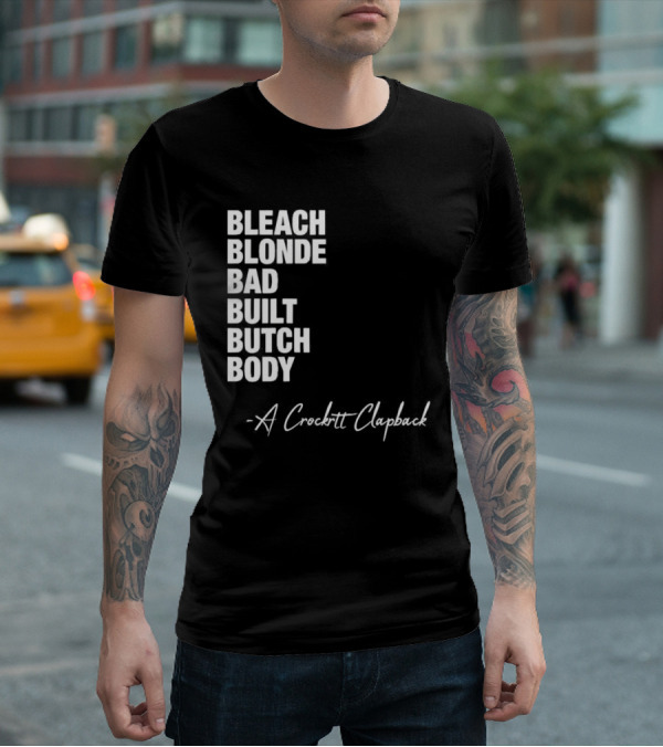 Bleach Blonde Bad Built Butch Body A Crockett Clapback T-Shirt